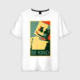 Женская футболка хлопок Oversize с принтом Marshmello - Be Kind в городе Новоалтайск, 100% хлопок | свободный крой, круглый ворот, спущенный рукав, длина до линии бедер
 | be kind | dj marshmello | dj зефир | hope | marshmallo | marshmello | obama hope | диджей маршмелло | зефир | маршмелло | маршмеллоу | маршмело