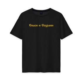 Женская футболка хлопок Oversize с принтом СПАСИ И СОХРАНИ в городе Новоалтайск, 100% хлопок | свободный крой, круглый ворот, спущенный рукав, длина до линии бедер
 | casual | save and preserve | модные | надписи | спаси и сохрани | фразы