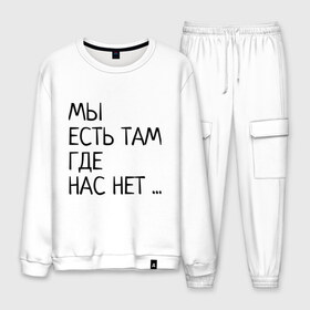 Мужской костюм хлопок с принтом МЫ ЕСТЬ ТАМ ГДЕ НАС НЕТ в городе Новоалтайск, 100% хлопок | на свитшоте круглая горловина, мягкая резинка по низу. Брюки заужены к низу, на них два вида карманов: два “обычных” по бокам и два объемных, с клапанами, расположенные ниже линии бедра. Брюки с мягкой трикотажной резинкой на поясе и по низу штанин. В поясе для дополнительного комфорта — широкие завязки | Тематика изображения на принте: жизненно | жизнь | крылатая фраза | мир | надпись | текст | фраза