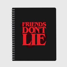 Тетрадь с принтом Friends Dont Lie в городе Новоалтайск, 100% бумага | 48 листов, плотность листов — 60 г/м2, плотность картонной обложки — 250 г/м2. Листы скреплены сбоку удобной пружинной спиралью. Уголки страниц и обложки скругленные. Цвет линий — светло-серый
 | 11 | demogorgon | dont | friends | lie | retro | stranger | things | дастин | дела | демогоргон | друзья | лгут | не | оди | одиннадцать | очень | ретро | стив | странные | хоппер | хоукинс