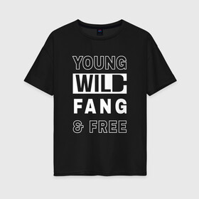 Женская футболка хлопок Oversize с принтом Wild Fang в городе Новоалтайск, 100% хлопок | свободный крой, круглый ворот, спущенный рукав, длина до линии бедер
 | дикий | молодежь | музыка | надпись | свобода | стиль | текст | фанк | фраза | цитаты | черно белый
