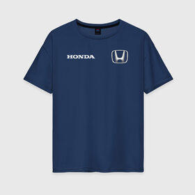 Женская футболка хлопок Oversize с принтом HONDA в городе Новоалтайск, 100% хлопок | свободный крой, круглый ворот, спущенный рукав, длина до линии бедер
 | acura | auto | cr z | honda | honda power | japan | japanese | nsx | sport | авто | автомобиль | автомобильные | акура | бренд | марка | машины | спорт | хонда | япония