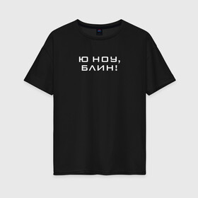 Женская футболка хлопок Oversize с принтом юноу блин! в городе Новоалтайск, 100% хлопок | свободный крой, круглый ворот, спущенный рукав, длина до линии бедер
 | comedian | comedy | humor | series | shows | sketches | youtube | комедия | мемы | надпись | скетчи | текст | фраза | цитата | шоу | юмор