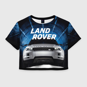 Женская футболка Crop-top 3D с принтом LAND ROVER. в городе Новоалтайск, 100% полиэстер | круглая горловина, длина футболки до линии талии, рукава с отворотами | Тематика изображения на принте: abstract | auto | brand | car | geometry | landrover | sport | texture | абстракция | авто | автомобильные | бренд | геометрия | классика | ленд ровер | лэнд ровер | машины | модные | спорт | стиль | текстура