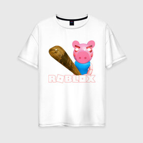 Женская футболка хлопок Oversize с принтом Roblox piggy Свинка Пигги в городе Новоалтайск, 100% хлопок | свободный крой, круглый ворот, спущенный рукав, длина до линии бедер
 | game | pig | roblox piggy | игры | ммо | роблокс | свинка пигги | свинка роблокс | свинья из роблокс