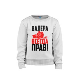 Детский свитшот хлопок с принтом Валера всегда прав! в городе Новоалтайск, 100% хлопок | круглый вырез горловины, эластичные манжеты, пояс и воротник | вака | валера | валерий | валерка | валеша | имена | именная | имя | красная | кулак | лера | леруня | леруся | леруха | леруша | надпись | подпись | рука | с именем | удар | черная