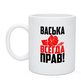 Кружка с принтом Васька всегда прав в городе Новоалтайск, керамика | объем — 330 мл, диаметр — 80 мм. Принт наносится на бока кружки, можно сделать два разных изображения | васёк | василёк | василий | васька | васюша | вася | васян | имена | именная | имя | красная | кулак | надпись | подпись | рука | с именем | удар | черная