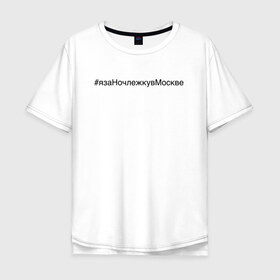 Мужская футболка хлопок Oversize с принтом #язаНочлежкувМоскве в городе Новоалтайск, 100% хлопок | свободный крой, круглый ворот, “спинка” длиннее передней части | homelless | благотворительная организация | благотворительность | ночлежка
