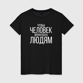 Женская футболка хлопок с принтом Чтобы человек вернулся к людям в городе Новоалтайск, 100% хлопок | прямой крой, круглый вырез горловины, длина до линии бедер, слегка спущенное плечо | homelless | благотворительная организация | благотворительность | ночлежка