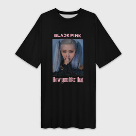 Платье-футболка 3D с принтом BLACKPINK   Rose в городе Новоалтайск,  |  | black pink | blackpink | how you like that | jenni | jennie | jiso | jisoo | k pop | kpop | lisa | rose | блэк пинк | блэкпинк | джени | дженни | джизо | джисо | джисоо | к поп | кей поп | корея | лиза | лиса | роза | роуз | роус | черно розовый