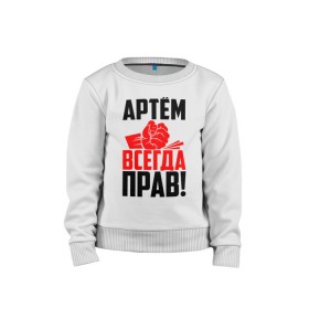 Детский свитшот хлопок с принтом Артём всегда прав! в городе Новоалтайск, 100% хлопок | круглый вырез горловины, эластичные манжеты, пояс и воротник | артём | артемий | артёмка | артёмчик | артюха | артя | злой | имена | именная | имя | искры | кисть | красная | кулак | кулаком | мужик | надпись | подпись | рука | с именем | строгий | стук | тёма | удар