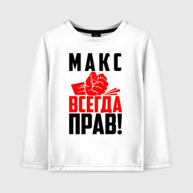 Детский лонгслив хлопок с принтом Макс всегда прав! в городе Новоалтайск, 100% хлопок | круглый вырез горловины, полуприлегающий силуэт, длина до линии бедер | злой | имена | именная | имя | искры | кисть | красная | кулак | кулаком | макс | максим | максимка | максюта | максюша | мужик | надпись | подпись | рука | с именем | сима | строгий | стук | удар | черная
