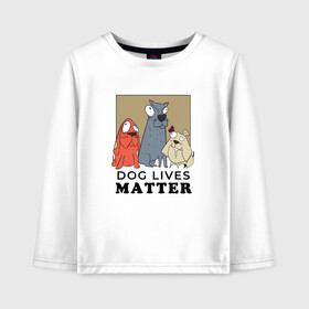 Детский лонгслив хлопок с принтом Dog Lives Matter в городе Новоалтайск, 100% хлопок | круглый вырез горловины, полуприлегающий силуэт, длина до линии бедер | all lives matter | black lives matter | blm | bulldog | dog | dogs | parody | spaniel | бульдог | все жизни важны | дог | пародия | псы | смешная | смешные | собака | собаки | собачка | собачки | спаниель | упоротая | упоротые | черные жизн