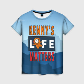Женская футболка 3D с принтом Kennys LIFE matters в городе Новоалтайск, 100% полиэфир ( синтетическое хлопкоподобное полотно) | прямой крой, круглый вырез горловины, длина до линии бедер | kenny | life matters | lives matter | south park | text | жизнь | кенни | маккормик | текст | фразы | южный парк