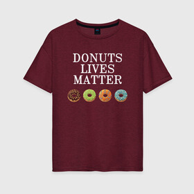Женская футболка хлопок Oversize с принтом DONUTS LIVES MATTER в городе Новоалтайск, 100% хлопок | свободный крой, круглый ворот, спущенный рукав, длина до линии бедер
 | black | black lives matter | blm | donut | donuts | donuts lives matter | lives | lives matter | жизни пончиков важны | пончик | пончики