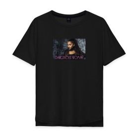 Мужская футболка хлопок Oversize с принтом Dangerous Woman в городе Новоалтайск, 100% хлопок | свободный крой, круглый ворот, “спинка” длиннее передней части | ariana grande | dangerous | grande | woman | ариана гранде | гранде | для фанатов | женщина | опасная | попса | фанатам