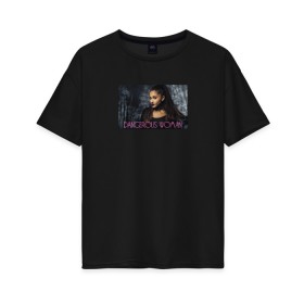 Женская футболка хлопок Oversize с принтом Dangerous Woman в городе Новоалтайск, 100% хлопок | свободный крой, круглый ворот, спущенный рукав, длина до линии бедер
 | ariana grande | dangerous | grande | woman | ариана гранде | гранде | для фанатов | женщина | опасная | попса | фанатам