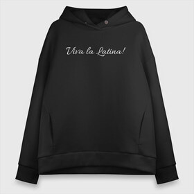 Женское худи Oversize хлопок с принтом Viva la Latina! в городе Новоалтайск, френч-терри — 70% хлопок, 30% полиэстер. Мягкий теплый начес внутри —100% хлопок | боковые карманы, эластичные манжеты и нижняя кромка, капюшон на магнитной кнопке | latina | text | viva | латина | надпись | текст