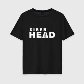 Женская футболка хлопок Oversize с принтом Siren Head в городе Новоалтайск, 100% хлопок | свободный крой, круглый ворот, спущенный рукав, длина до линии бедер
 | game | scp | siren head | игра | лес | монстр | персонаж | сирена | сиреноголовый | хоррор | чудовище