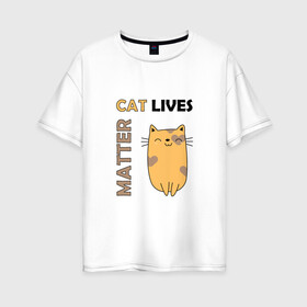 Женская футболка хлопок Oversize с принтом Cat Lives Matter (Z) в городе Новоалтайск, 100% хлопок | свободный крой, круглый ворот, спущенный рукав, длина до линии бедер
 | animal liberation | animals lives matter | cat | cats | lives matter | домашнее животное | квадрокот | кот | котейка | котики | кошка | кошки | мартовские коты | милая | милые | мимими | мур | мурмур | мурмурмур | мяу | няшные