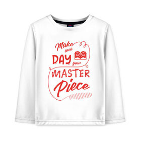 Детский лонгслив хлопок с принтом Make each day your masterpiece в городе Новоалтайск, 100% хлопок | круглый вырез горловины, полуприлегающий силуэт, длина до линии бедер | вдохновение | жизнь | мотивация | надпись | энергия