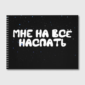 Альбом для рисования с принтом Мне на все наспать в городе Новоалтайск, 100% бумага
 | матовая бумага, плотность 200 мг. | Тематика изображения на принте: galaxy | space | stars | вселенная | галактика | глаза | грезы | зарядка | звездные | звезды | космические | космос | крутые | лунатик | надпись | недоступен | ночные | ночь | отдых | пафос | пафосные | пофигизм