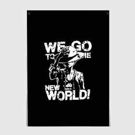Постер с принтом WE GO TO THE NEW WORLD! в городе Новоалтайск, 100% бумага
 | бумага, плотность 150 мг. Матовая, но за счет высокого коэффициента гладкости имеет небольшой блеск и дает на свету блики, но в отличии от глянцевой бумаги не покрыта лаком | lucy | luffy monkey | mugiwara | one piece | straw hat | большой куш | ван пис | луффи | одним куском