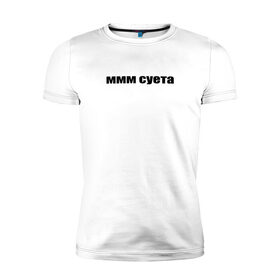 Мужская футболка хлопок Slim с принтом ммм суета в городе Новоалтайск, 92% хлопок, 8% лайкра | приталенный силуэт, круглый вырез ворота, длина до линии бедра, короткий рукав | афоризмы | высказывания | да | ммм суета | надпись | но нет | прикольные надписи | смешные фразы | цитаты | юмор