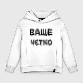 Детское худи Oversize хлопок с принтом Ваще четко в городе Новоалтайск, френч-терри — 70% хлопок, 30% полиэстер. Мягкий теплый начес внутри —100% хлопок | боковые карманы, эластичные манжеты и нижняя кромка, капюшон на магнитной кнопке | ваще | ваще четко | ваще чотко | надпись пикселями | пиксели | фокус | чётко | чотко