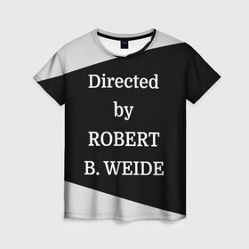 Женская футболка 3D с принтом Directed by ROBERT B. WEIDE в городе Новоалтайск, 100% полиэфир ( синтетическое хлопкоподобное полотно) | прямой крой, круглый вырез горловины, длина до линии бедер | directed | directed by | mem | meme | memes | robert | weide | бай | вейд | вейде | директ | директед | заставка | интернет | кино | мем | мемы | прикол | приколы | режиссер | роберт | титры | фильмы | юмор