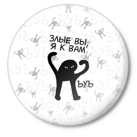 Значок с принтом ЪУЪ ЗЛЫЕ ВЫ, Я К ВАМ в городе Новоалтайск,  металл | круглая форма, металлическая застежка в виде булавки | Тематика изображения на принте: cat | mem | memes | злой | интернет | кот | мем | мем кот | приколы | съука | ъуъ | ъуъ съука