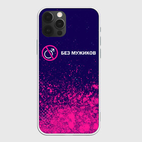 Чехол для iPhone 12 Pro Max с принтом БЕЗ МУЖИКОВ в городе Новоалтайск, Силикон |  | Тематика изображения на принте: 