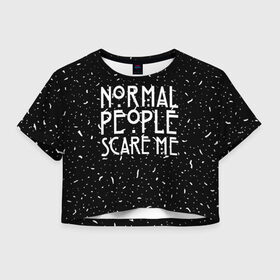 Женская футболка Crop-top 3D с принтом Normal People Scare Me. в городе Новоалтайск, 100% полиэстер | круглая горловина, длина футболки до линии талии, рукава с отворотами | american horror story | games | normal people scare me | аутизм | документальный фильм об аутизме | игры | кино | люди | нормал пипл скар ми | очень странные дела | фильмы