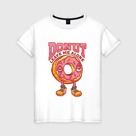 Женская футболка хлопок с принтом Donut leave me alone в городе Новоалтайск, 100% хлопок | прямой крой, круглый вырез горловины, длина до линии бедер, слегка спущенное плечо | art | eyes | food | hole | illustration | keddo | sadness | арт | бублик | глаза | грусть | десерт | дырка | дырочка | жратва | иллюстрация | интроверт | кеды | мизантроп | один | оставь меня в покое | пироженое | пирожное