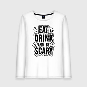 Женский лонгслив хлопок с принтом Eat Drink and be Scary в городе Новоалтайск, 100% хлопок |  | 31 октября | halloween | halowen | ведьма | день всех святых | джек | костюм | кровь | лого | монстр | надпись | праздник | приведение | призрак | светильник | символ | страшная | тыква | ужасы | хеллоуин | хеллуин