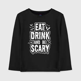 Детский лонгслив хлопок с принтом Eat Drink and be Scary в городе Новоалтайск, 100% хлопок | круглый вырез горловины, полуприлегающий силуэт, длина до линии бедер | 31 октября | halloween | halowen | ведьма | день всех святых | джек | костюм | кровь | лого | монстр | надпись | праздник | приведение | призрак | светильник | символ | страшная | тыква | ужасы | хеллоуин | хеллуин