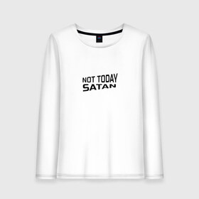 Женский лонгслив хлопок с принтом Not today Satan в городе Новоалтайск, 100% хлопок |  | not today satan | дьявол | надпись на английском | не сегодня сатана | нечисть | прикол | прикольная надпись | сатана