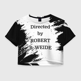 Женская футболка Crop-top 3D с принтом Directed by ROBERT B. WEIDE в городе Новоалтайск, 100% полиэстер | круглая горловина, длина футболки до линии талии, рукава с отворотами | directed | directed by | mem | meme | memes | robert | weide | бай | вейд | вейде | директ | директед | заставка | интернет | кино | мем | мемы | прикол | приколы | режиссер | роберт | титры | фильмы | юмор