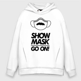 Мужское худи Oversize хлопок с принтом Show mask go on в городе Новоалтайск, френч-терри — 70% хлопок, 30% полиэстер. Мягкий теплый начес внутри —100% хлопок | боковые карманы, эластичные манжеты и нижняя кромка, капюшон на магнитной кнопке | freddy | mask | medic | mercury | queen | медицинская маска | усы