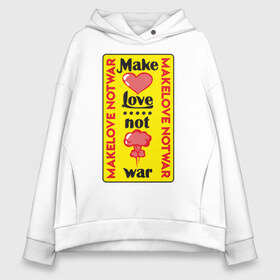 Женское худи Oversize хлопок с принтом Make love not war в городе Новоалтайск, френч-терри — 70% хлопок, 30% полиэстер. Мягкий теплый начес внутри —100% хлопок | боковые карманы, эластичные манжеты и нижняя кромка, капюшон на магнитной кнопке | make love not war | война | занимайтесь любовью а не войной | любовь | прикольная надпись