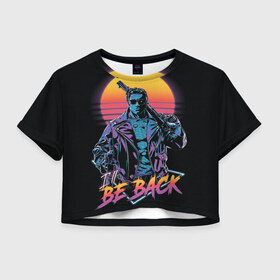 Женская футболка Crop-top 3D с принтом I WILL BE BACK | TERMINATOR в городе Новоалтайск, 100% полиэстер | круглая горловина, длина футболки до линии талии, рукава с отворотами | arnold  schwarzenegger | retro | skynet | terminator | арнольд шварценеггер | восстание машин | генезис | ретро | сара коннор | старые фильмы | судный день | темные судьбы | терминатор