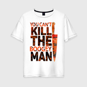 Женская футболка хлопок Oversize с принтом Kill the boogey man в городе Новоалтайск, 100% хлопок | свободный крой, круглый ворот, спущенный рукав, длина до линии бедер
 | boogey man | boogeyman | halloween | hallowen | halowen | helloween | kill | буги мен | бугимен | халовен | халовин | хеллуин