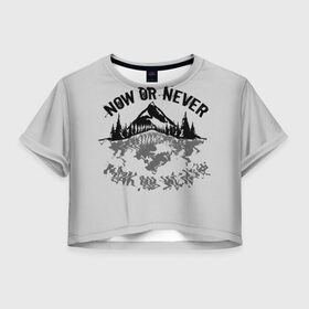 Женская футболка Crop-top 3D с принтом Сейчас или никогда! в городе Новоалтайск, 100% полиэстер | круглая горловина, длина футболки до линии талии, рукава с отворотами | Тематика изображения на принте: мотивация | надпись | о жизни