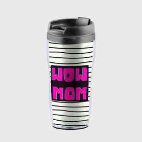 Термокружка-непроливайка с принтом WOW MOM (вау мама) в городе Новоалтайск, внутренняя часть — пищевой пластик, наружная часть — прозрачный пластик, между ними — полиграфическая вставка с рисунком | объем — 350 мл, герметичная крышка | белый | вау | мама | полоска | прикол | розовый | цитата | черный
