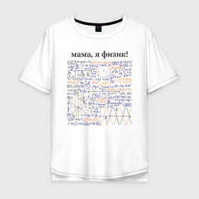 Мужская футболка хлопок Oversize с принтом мама, я физик! в городе Новоалтайск, 100% хлопок | свободный крой, круглый ворот, “спинка” длиннее передней части | прикольный | принт | учитель | физика | формулы