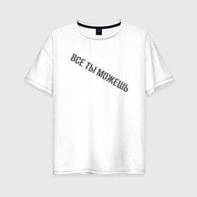 Женская футболка хлопок Oversize с принтом Все ты можешь BLACK в городе Новоалтайск, 100% хлопок | свободный крой, круглый ворот, спущенный рукав, длина до линии бедер
 | drive | drive fitness | драйв | драйв фитнес