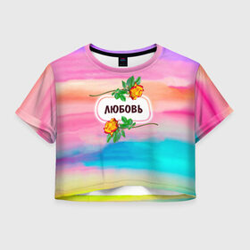Женская футболка Crop-top 3D с принтом Люба в городе Новоалтайск, 100% полиэстер | круглая горловина, длина футболки до линии талии, рукава с отворотами | love | богиня | бутоны | валентина | девушкам | день рождения | дочь | женщинам | имена | именные | имя | лучшая | любаша | любимая | любовь | любочка | марта | подарок | подруге | поздравление | праздник
