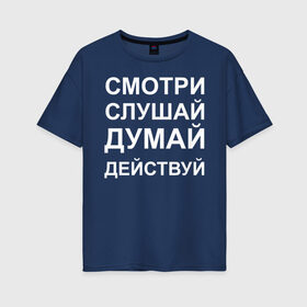 Женская футболка хлопок Oversize с принтом Смотри Слушай Думай Действуй W в городе Новоалтайск, 100% хлопок | свободный крой, круглый ворот, спущенный рукав, длина до линии бедер
 | 
