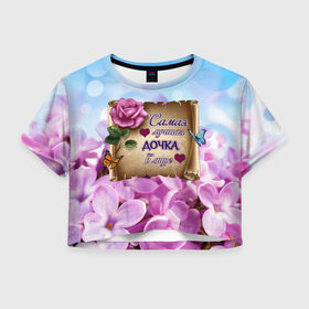 Женская футболка Crop-top 3D с принтом Лучшая Дочка в городе Новоалтайск, 100% полиэстер | круглая горловина, длина футболки до линии талии, рукава с отворотами | love | бабочки | букет | валентин | день рождения | доча | доченька | дочери | дочка | женщинам | лепестки | лучшая в мире | любимая дочь | любовь | марта | нежные цветы | подарок | природа | растения