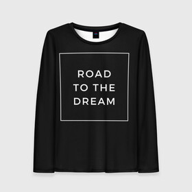 Женский лонгслив 3D с принтом Road to the dream в городе Новоалтайск, 100% полиэстер | длинные рукава, круглый вырез горловины, полуприлегающий силуэт | dream | motivation | дорога к мечте | мечта | путь к мечте | успех